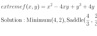 The extreme f(x,y)=x^2-4xy+y^3+4y is Minimum(4,2),Saddle(4/3 , 2/3)